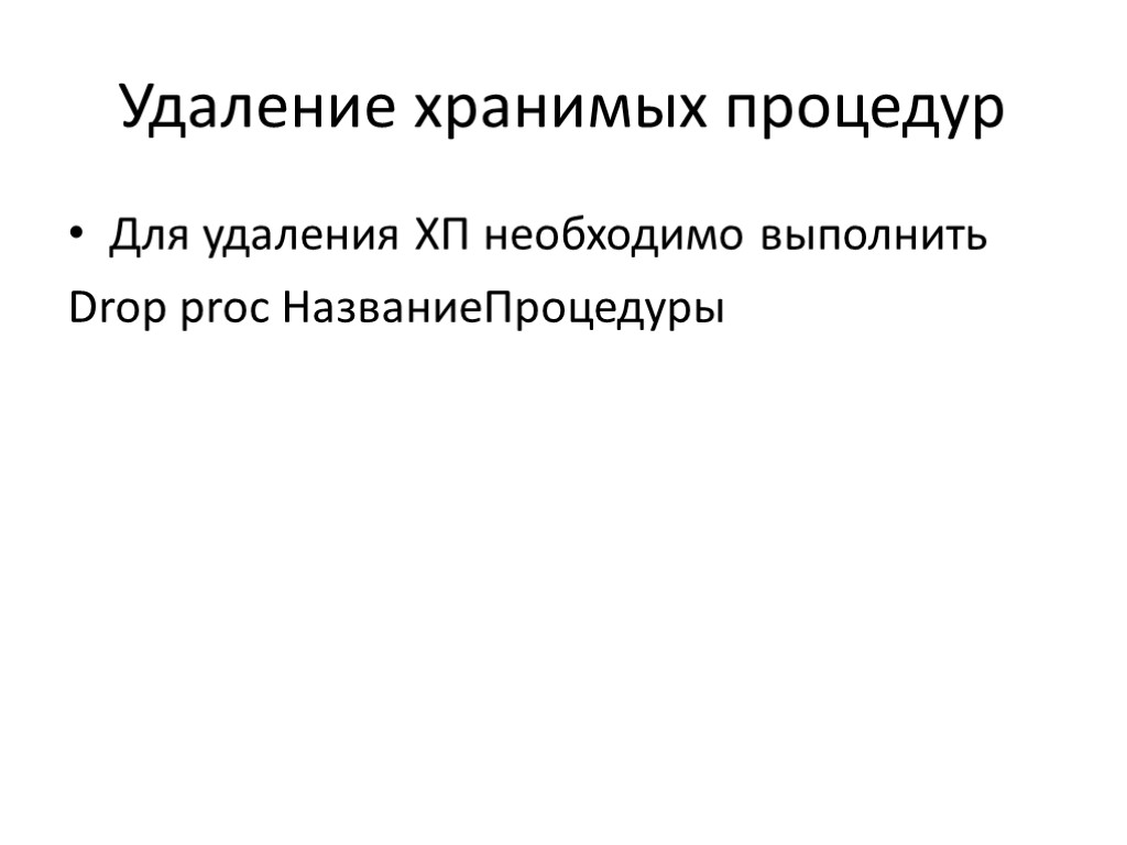 Удаление хранимых процедур Для удаления ХП необходимо выполнить Drop proc НазваниеПроцедуры